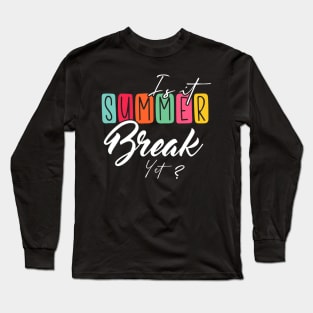 Is It Summer Break Yet Long Sleeve T-Shirt